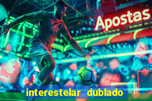 interestelar dublado 4k interestelar filme completo dublado 4k